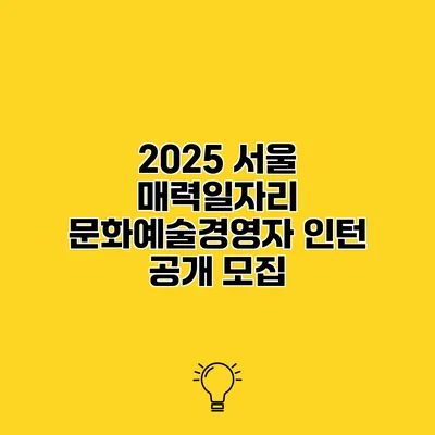 2025 서울 매력일자리 문화예술경영자 인턴 공개 모집