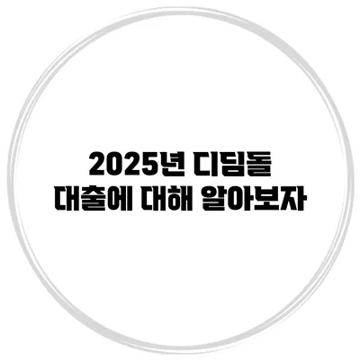 2025년 디딤돌 대출에 대해 알아보자
