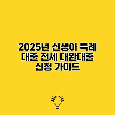2025년 신생아 특례 대출 전세 대환대출 신청 가이드