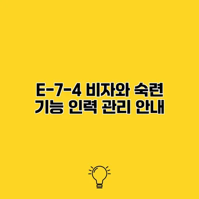 E-7-4 비자와 숙련 기능 인력 관리 안내