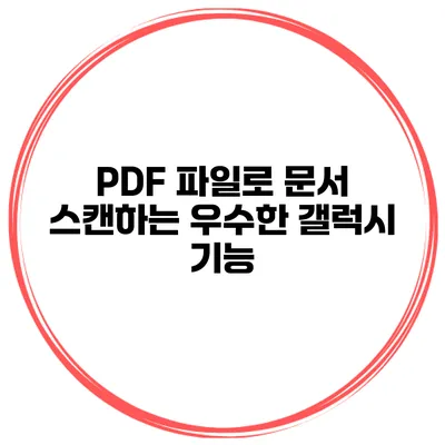 PDF 파일로 문서 스캔하는 우수한 갤럭시 기능