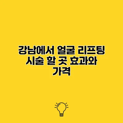 강남에서 얼굴 리프팅 시술 할 곳 효과와 가격