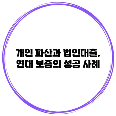 개인 파산과 법인대출, 연대 보증의 성공 사례