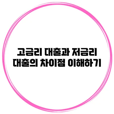 고금리 대출과 저금리 대출의 차이점 이해하기