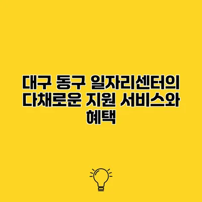 대구 동구 일자리센터의 다채로운 지원 서비스와 혜택