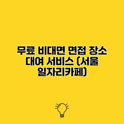 무료 비대면 면접 장소 대여 서비스 (서울 일자리카페)