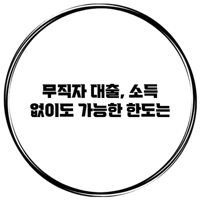 무직자 대출, 소득 없이도 가능한 한도는?