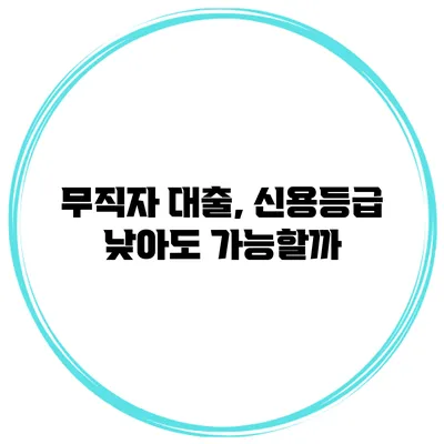 무직자 대출, 신용등급 낮아도 가능할까?