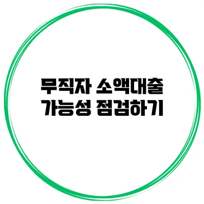 무직자 소액대출 가능성 점검하기