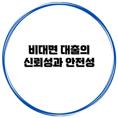 비대면 대출의 신뢰성과 안전성