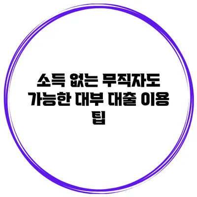 소득 없는 무직자도 가능한 대부 대출 이용 팁