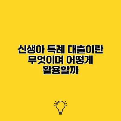 신생아 특례 대출이란 무엇이며 어떻게 활용할까?