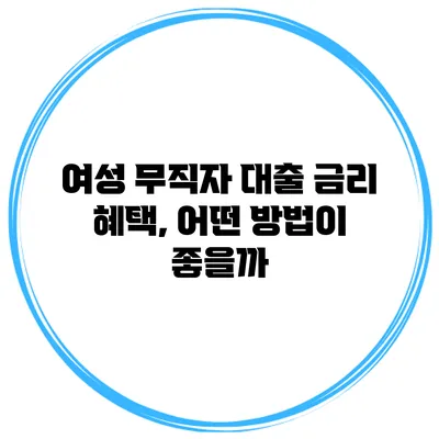 여성 무직자 대출 금리 혜택, 어떤 방법이 좋을까?