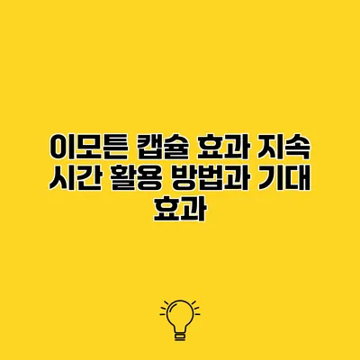 이모튼 캡슐 효과 지속 시간 활용 방법과 기대 효과