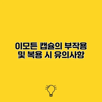 이모튼 캡슐의 부작용 및 복용 시 유의사항