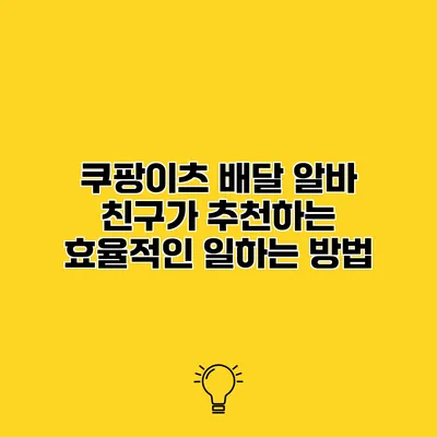 쿠팡이츠 배달 알바 친구가 추천하는 효율적인 일하는 방법