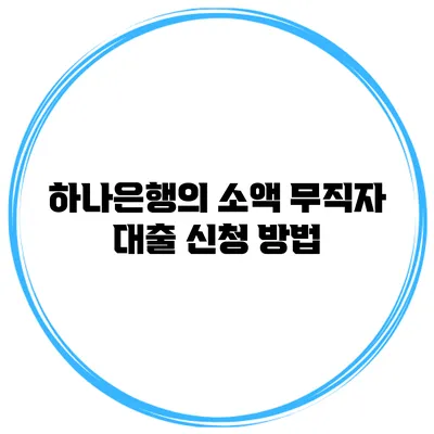 하나은행의 소액 무직자 대출 신청 방법