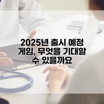 2025년 출시 예정 게임, 무엇을 기대할 수 있을까요?
