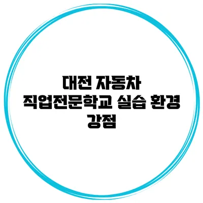 대전 자동차 직업전문학교 실습 환경 강점